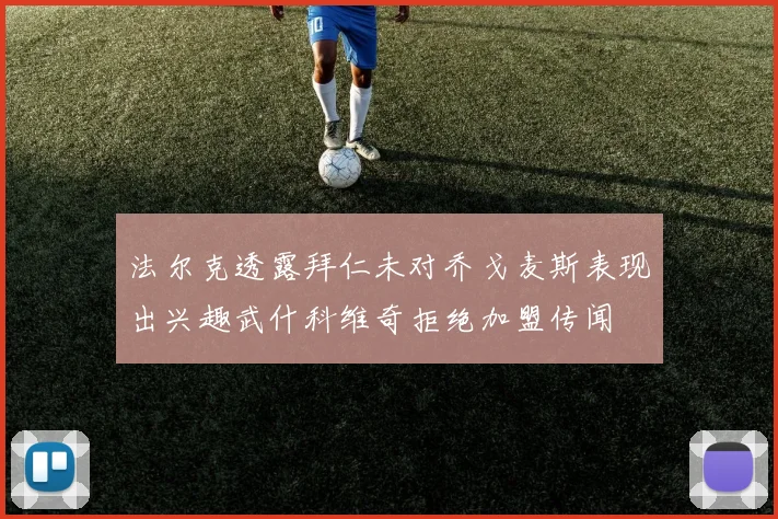 法尔克透露拜仁未对乔戈麦斯表现出兴趣武什科维奇拒绝加盟传闻