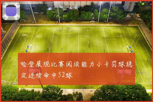 哈登展现比赛阅读能力小卡罚球稳定连续命中52球