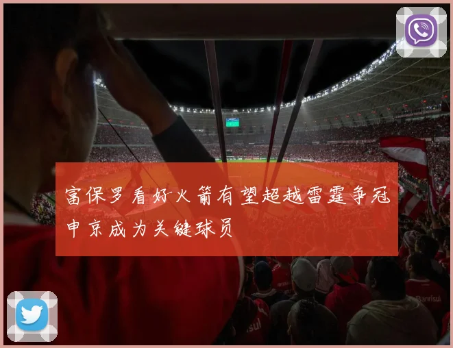 富保罗看好火箭有望超越雷霆争冠申京成为关键球员