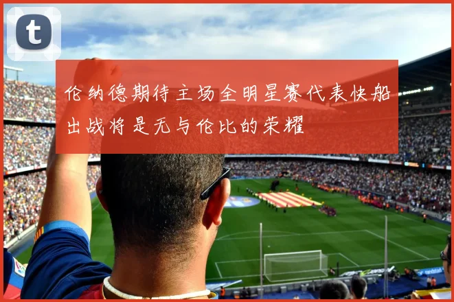 伦纳德期待主场全明星赛代表快船出战将是无与伦比的荣耀