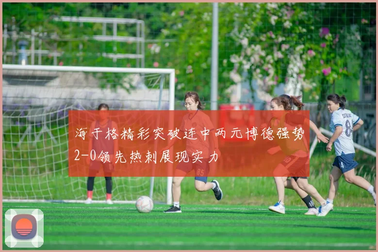 海于格精彩突破连中两元博德强势2-0领先热刺展现实力