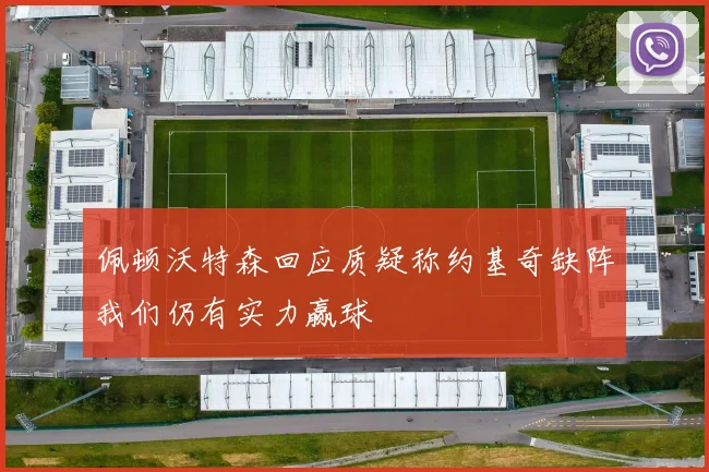 佩顿沃特森回应质疑称约基奇缺阵我们仍有实力赢球